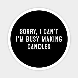 Sorry, I Can't. I'm Busy Making Candles Magnet